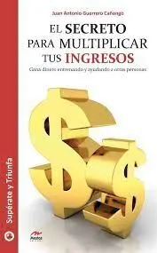El Secreto para Multiplicar Tus Ingresos. Superate y Triunfa