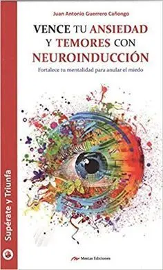 Vence tu Ansiedad y Temores con Neuroinduccion