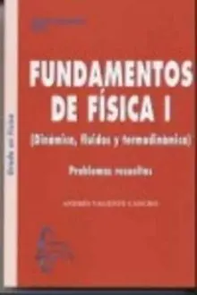Fundamentos de Fisica I (Dinamica, Fluidos y Termodinamica): Problemas Resueltos