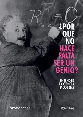 ¿Por qué no Hace Falta Ser un Genio? Entender la Ciencia Moderna