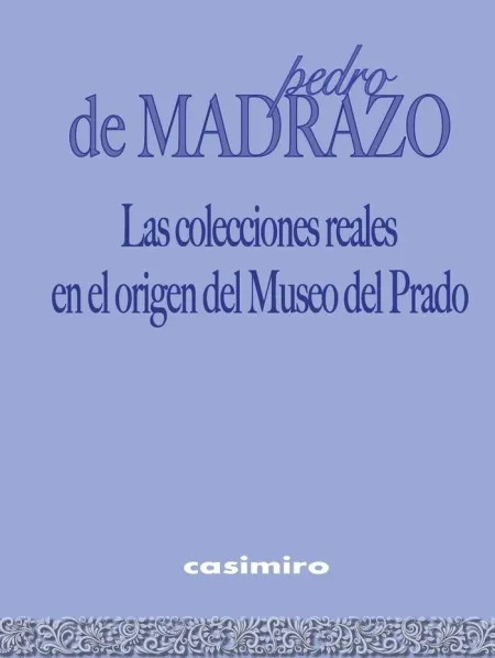 Colecciones Reales en el Origen del Museo del Prado