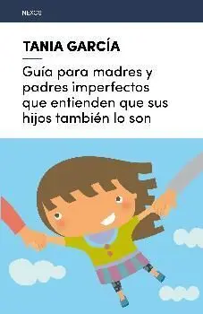 Guía para Madres y Padres Imperfectos que Entienden que Sus Hijos También lo Son