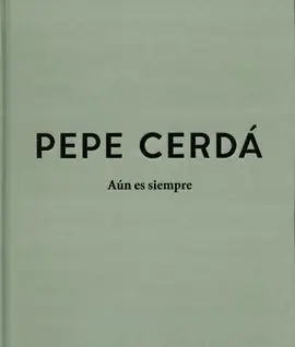Pepe Cerdá. Aún Es Siempre