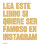 LEA ESTE LIBRO SI QUIERE SER FAMOSO EN INSTAGRAM