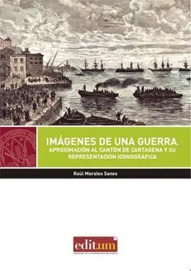 Imágenes de una Guerra: Aproximación Al Cantón de Cartagena y Su Representación Iconografica