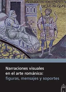 Narraciones Visuales en el Arte Románico. Figuras, Mensajes y Soportes