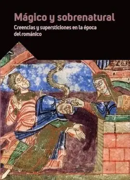 Mágico y Sobrenatural. Creencias y Supersticiones en la Época del Románico.