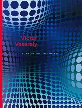 Victor Vasarely. El Nacimiento del Op Art