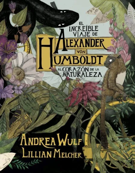 El Increible Viaje Alexander Von Humboldt Al Corazón de la Naturaleza