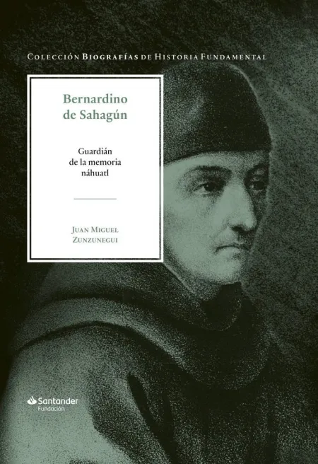Bernardino de Sahagun. Guardian de la Memoria Nahu