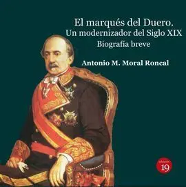 El Marqués del Duero. Un Modernizador del Siglo Xix.. Biografía Breve