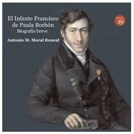 El Infante Francisco de Paula Borbón, Leyenda y Realidad. Biografía Breve