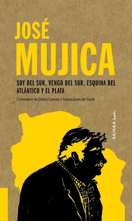 José Mujica: Soy del Sur, Vengo del Sur. Esquina del Atlántico y el Plata