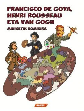 Francisco de Goya, Henri Rousseau Eta Van Gogh (Mihisetik Komikira)