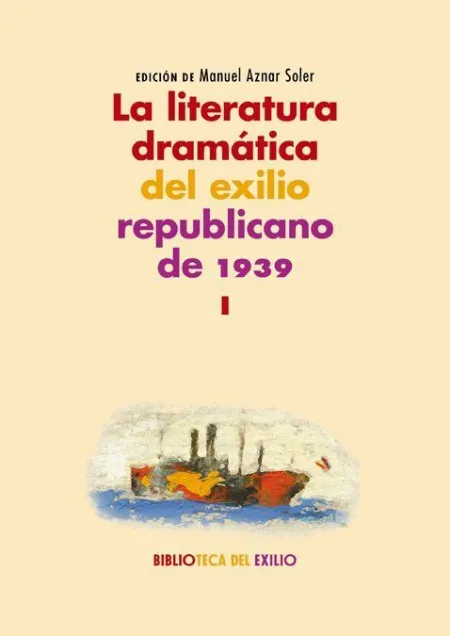 La Literatura Dramática del Exilio Republicano de 1939. Tomo I