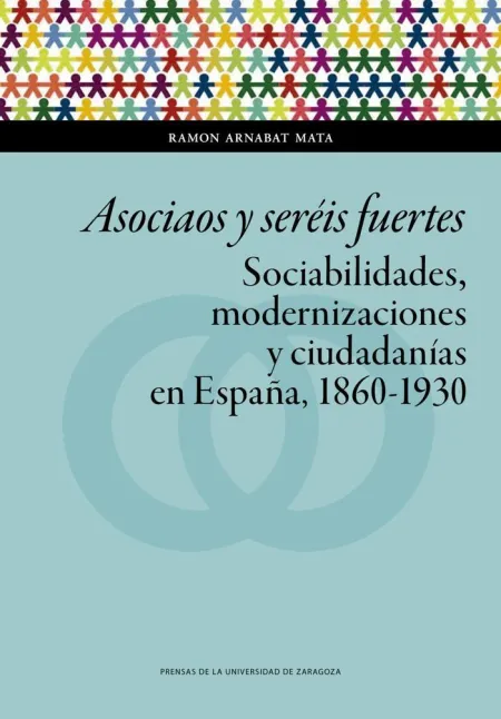 Asociaos y Seréis Fuertes. Sociabilidades, Modernizaciones y Ciudadanías en Espa