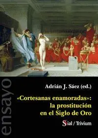 Cortesanas Enamoradas. La Prostitucion en el Siglo de Oro