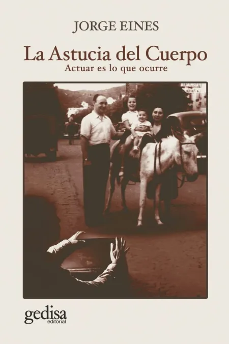Astucia del Cuerpo, la - Actuar Es lo que Ocurre
