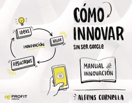 Como Innovar... sin Ser Google : Manual de Innovación
