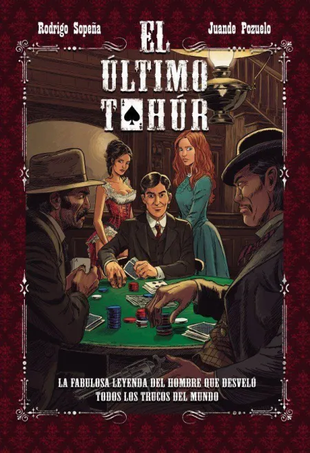 El Último Tahúr. La Fabulosa Leyenda del Hombre que Desveló Todos los Trucos del