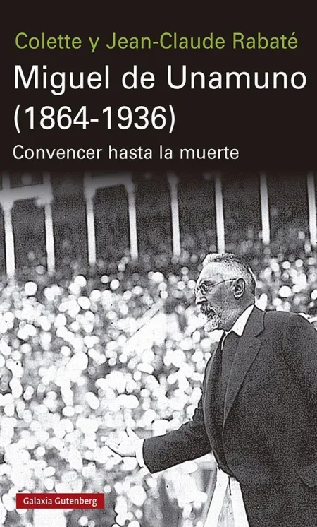 Miguel de Unamuno (1864-1936). Convencer Hasta la Muerte