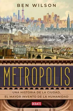 Metropolis. Una Historia de la Ciudad, el Mayor Invento...