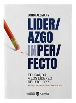 Liderazgo Imperfecto. Educando a los Líderes del Siglo Xxi.
