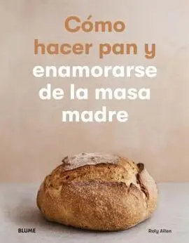 Cómo Hacer Pan y Enamorarse de la Masa Madre