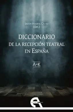 Diccionario de la Recepción Teatral en España. Vol. I (Letras A-K)