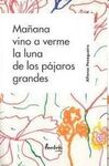 MAÑANA VINO A VERME LA LUNA DE LOS PAJAROS GRANDES
