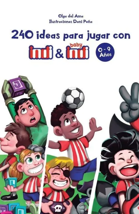 240 Ideas para Jugar con Indi y Baby Indi 0-9 Años