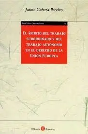 El Ambito del Trabajo Subordinado y del Trabajo Autonomo en el Derecho de la Union Europea