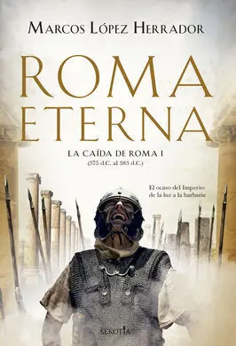 Roma Eterna. La Caída de Roma (I)