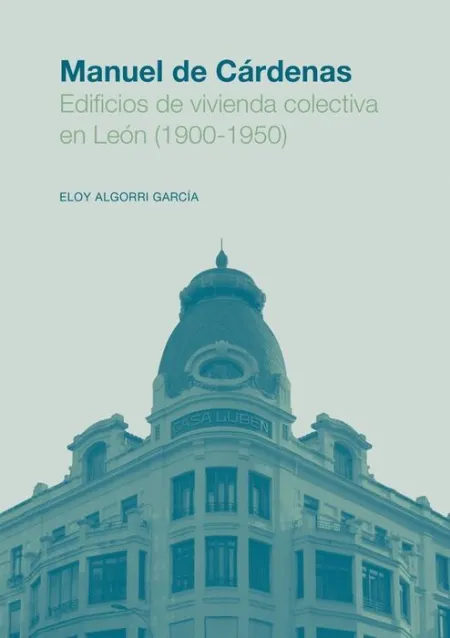 Manuel de Cárdenas. Edificios de Vivienda Colectiva en León (1900-1950)