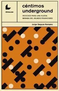 Céntimos Underground. Indicios para una Nueva Mirada del Mundo Financiero