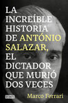 LA INCREIBLE HISTORIA DE ANTONIO SALAZAR. EL DICTADOR QUE MURIO DOS VECES