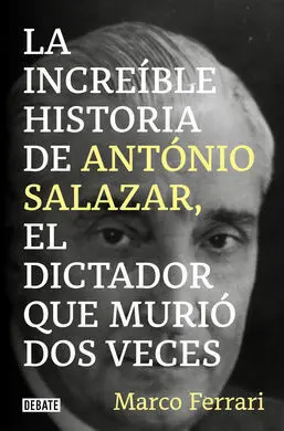 La Increible Historia de Antonio Salazar. El Dictador que Murio Dos Veces