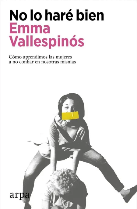 No lo Haré Bien. Cómo Aprendimos las Mujeres a no Confiar en Nosotras Mismas