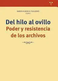 Del Hilo Al Ovillo. Poder y Resistencia de los Archivos