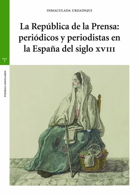 La República de la Prensa: Periódicos y Periodistas en la España del Siglo Xviii