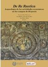 DE RE RUSTICA. ARQUEOLOGIA DE LAS ACTIVIDADES ECONOMICAS EN LOS CAMPOS DE HISPANIA