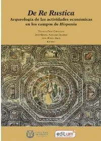 De Re Rustica. Arqueologia de las Actividades Economicas en los Campos de Hispania