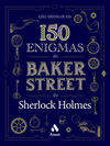 150 ENIGMAS DE BAKER STREET