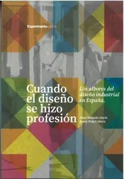 Cuando el Diseño se Hizo Profesion: los Albores del Diseño Industrial en España