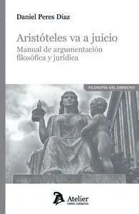 Aristoteles Va a Juicio Manual de Argumentacion Filosofica y Juridica