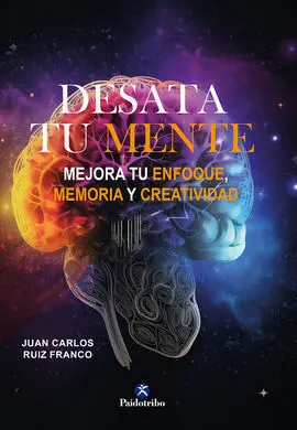 Desata tu Mente. Mejora tu Enfoque, Memoria y Crea
