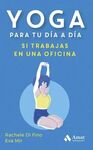 YOGA PARA TU DIA A DIA SI TRABAJAS EN UNA OFICINA