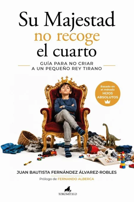 Su Majestad no Recoge el Cuarto. Guía para no Criar a un Pequeño Rey Tirano