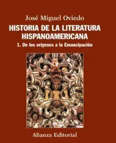 Historia de la Literatura Hispanoamericana. 1. De los Origenes a la Emancipacion Historia de la Literatura Hispanoamericana