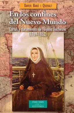 En los Confines del Nuevo Mundo. Cartas y Documentos de Filipina Duchesne (1769-1852)